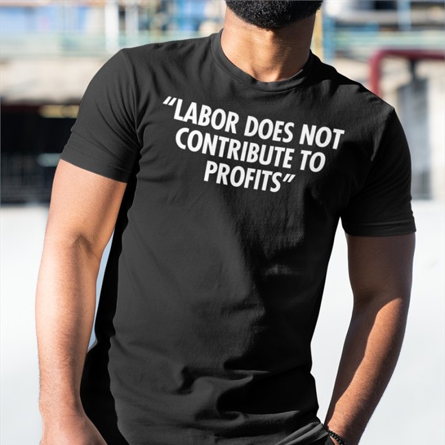 Labor Does Not Contribute To Profits Railroads 2022 T Shirt More Perfect Union