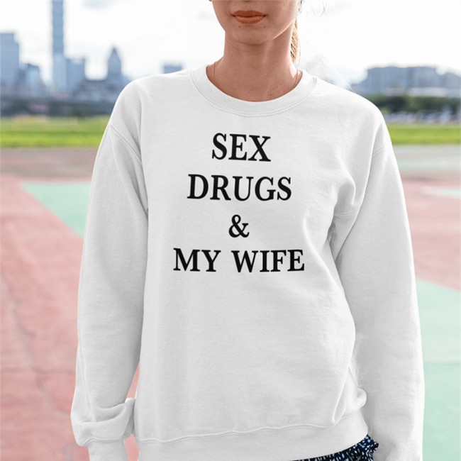Shirts That Go Hard Merch Sex Drugs & My Wife Shirts Sex Drugs & My Wife Tee