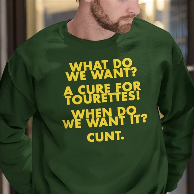 What Do We Want A Cure For Tourettes When Do We Want It Cunt Hoodie What Do We Want A Cure For Tourettes When Do We Want It Cunt Long Sleeve T Shirt Shirts That Go Hard Merch