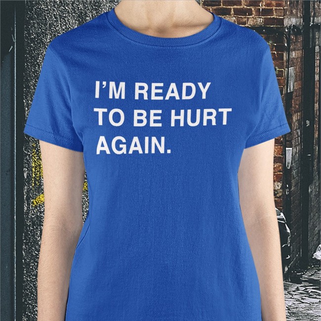 Obvious Shirts Merch I'm Ready To Be Hurt Again T-Shirt Cody Delmendo Obvious Shirts Merch I'm Ready To Be Hurt Again Long Sleeve Cody Delmendo