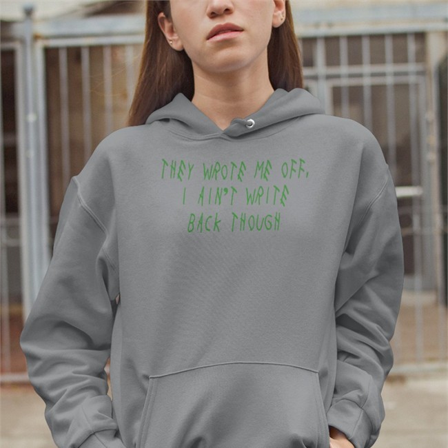 They Wrote Me Off I Ain't Write Back Though Sweatshirt