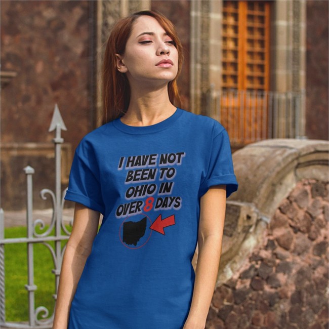 I Have Not Been To Ohio In Over 8 Days T Shirt Kailey Mihalik I Have Not Been To Ohio In Over 8 Days T Shirt Hamburgeor