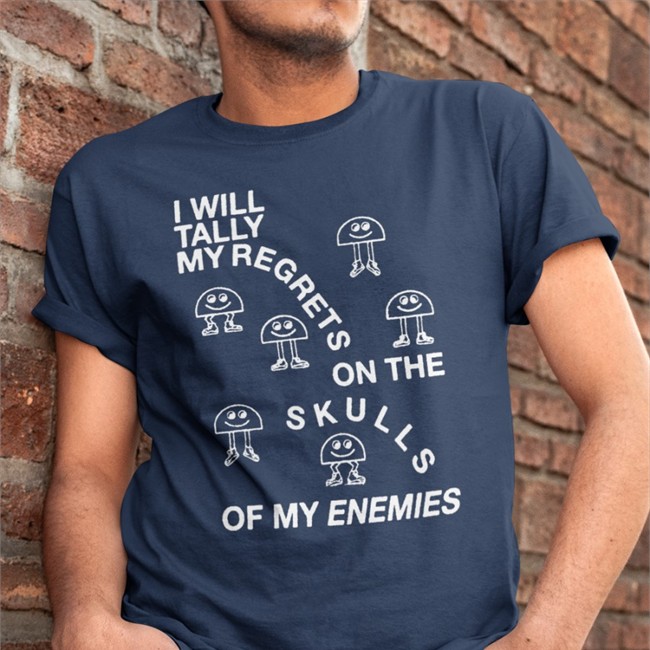 Shirts That Go Hard I Will Tally My Regrets On The Skulls Of My Enemies T-Shirt Shirtsthtgohard Shirts That Go Hard I Will Tally My Regrets On The Skulls Of My Enemies Hat Shirtsthtgohard