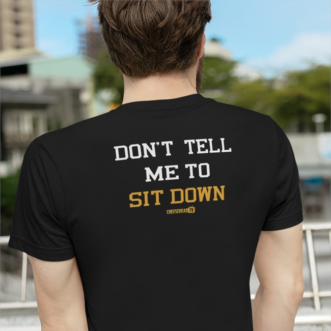 Cheeseheadtv Merch Don't Tell Me To Sit Down T Shirt Aaron Nagler