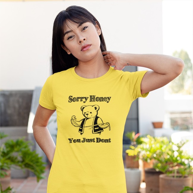 Sorry Honey You Just Dont Hoodie Goodshirts Merch Sorry Honey You Just Dont Shirt Shirts That Go Hard