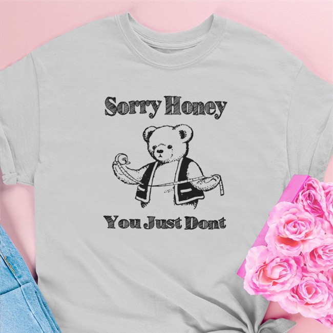 Sorry Honey You Just Dont Hoodie Goodshirts Merch Sorry Honey You Just Dont Hoodies Shirts That Go Hard
