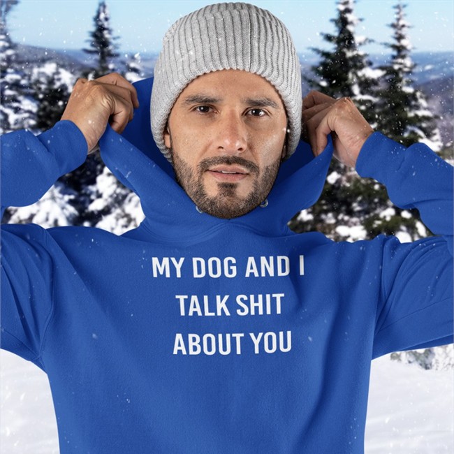 Shirts That Go Hard My Dog And I Talk Shit About You Shirt 2022 Shirtsthtgohard Shirts That Go Hard My Dog And I Talk Shit About You T Shirt Shirtsthtgohard