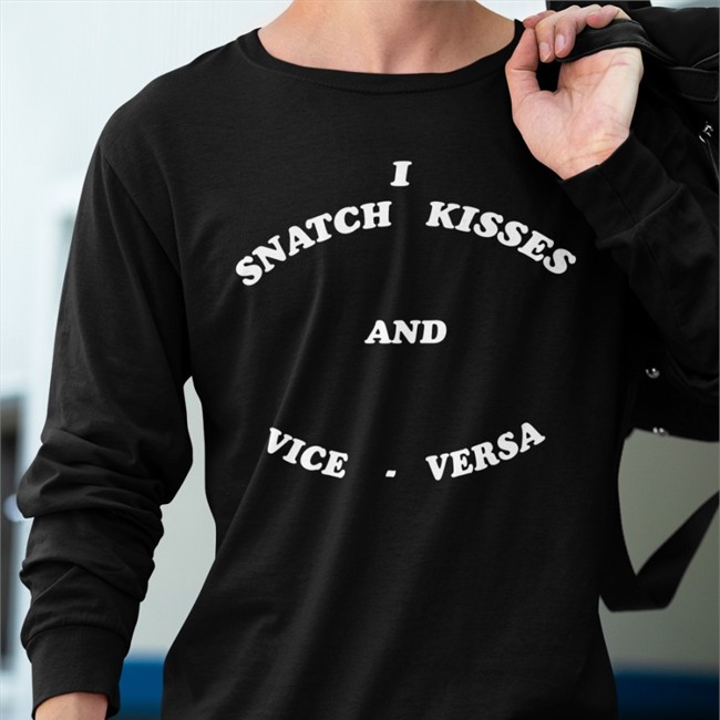 Shirts That Go Hard I Snatch Kisses And Vice Versa Tee Shirt Shirtsthtgohard Shirtsthtgohard Shirts That Go Hard I Snatch Kisses And Vice Versa Shirt