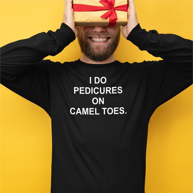 I Do Pedicures On Camel Toes Shirt Shirtsthtgohard Shirts That Go Hard I Do Pedicures On Camel Toes Shirts