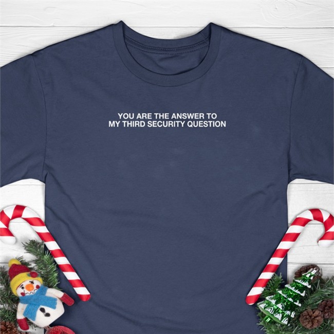 Hot Thegoodshirts You Are The Answer To My Third Security Question Shirt Shirts That Go Hard Thegoodshirts You Are The Answer To My Third Security Question Shirt 2022 Shirts That Go Hard