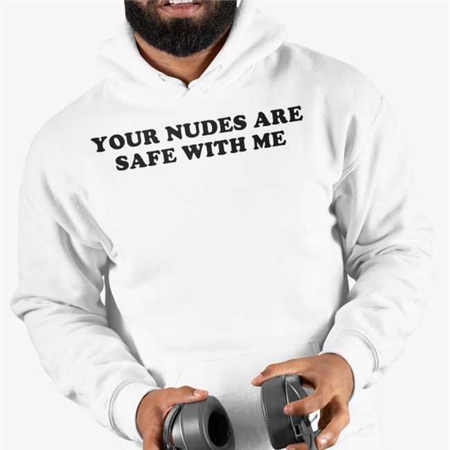 Your Nudes Are Safe With Me Shirt Shirts That Go Hard Shirts That Go Hard Your Nudes Are Safe With Me Tee Shirt