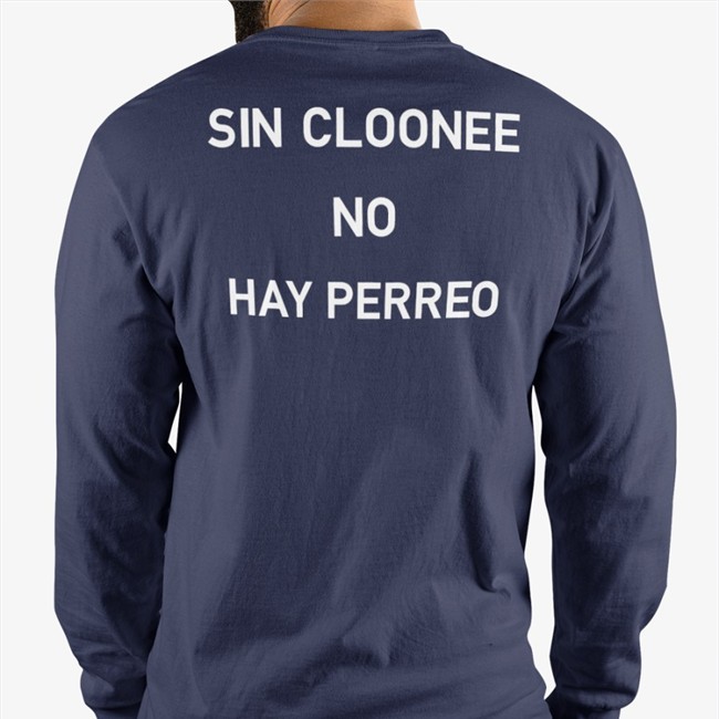 Sin Cloonee No Hay Perreo Tee Shirt Cloonee Clooneeuk Sin Cloonee No Hay Perreo Shirt Funny