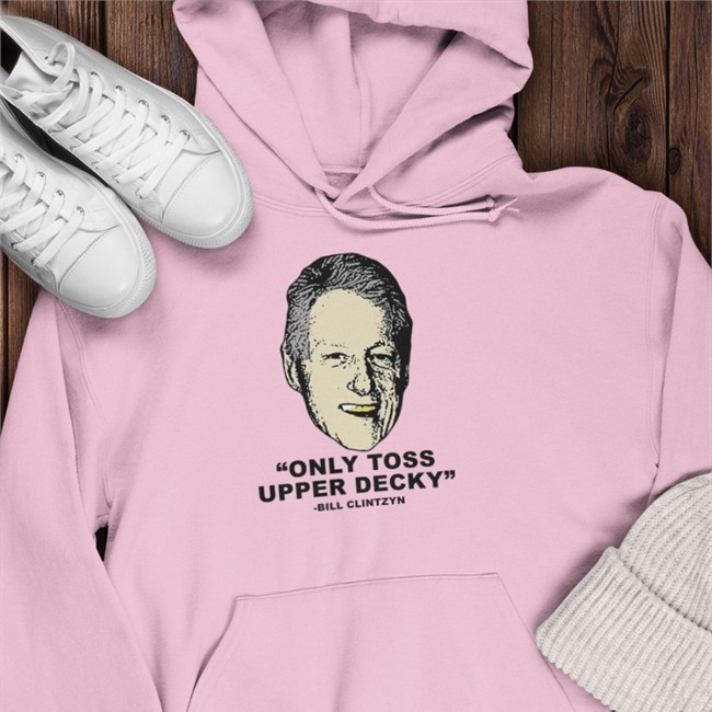 Only Toss Upper Decky Bill Clinton Shirts Freezer Tarps Merch Only Toss Upper Decky Bill Clinton Hooded Sweatshirt Freezertarps222
