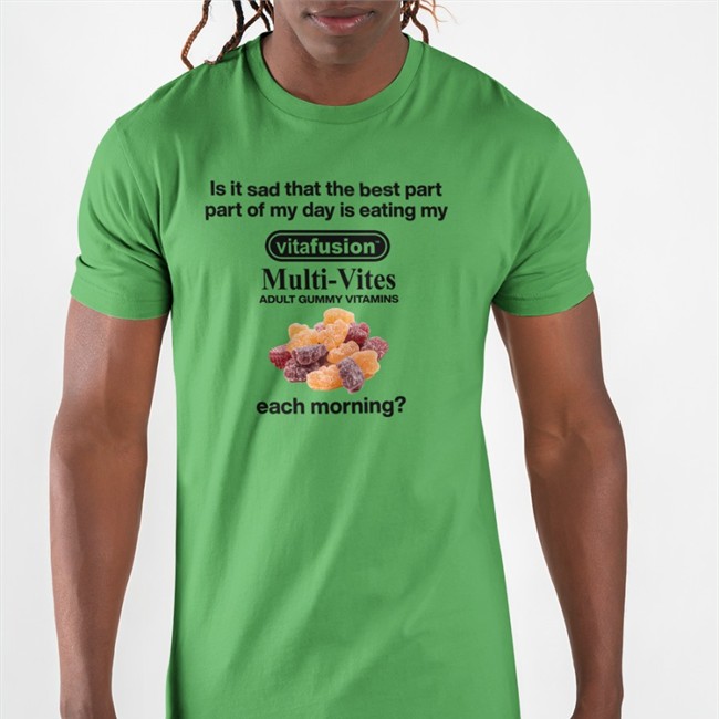Shirts That Go Hard Is It Sad That The Best Part Part Of My Day Is Eating My Vitafusion Multivites Adult Gummy Vitamins Each Morning Shirt Is It Sad That The Best Part Part Of My Day Is Eating My Vitafusion Multivites Adult Gummy Vitamins Each Morning Crewneck Sweatshirt