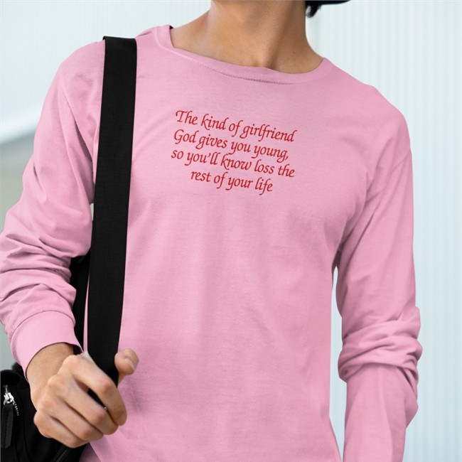 The Kind Of Girlfriend Shirt Shirts That Go Hard The Kind Of Girlfriend God Gives You Young So You'll Know Loss The Rest Of Your Life Crewneck Sweatshirt Shirtsthtgohard