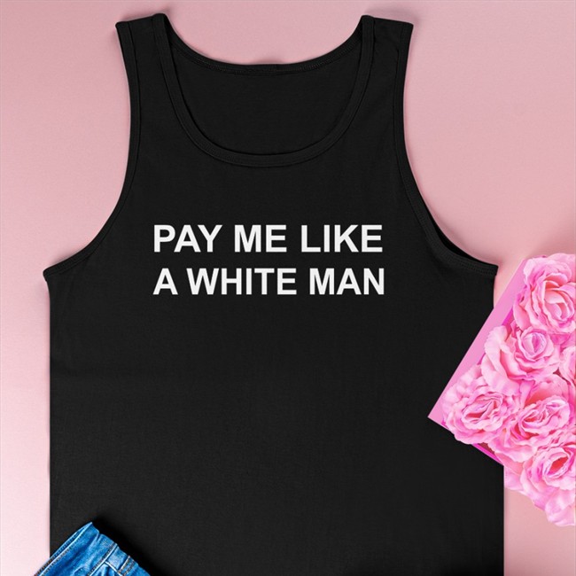 Pay Me Like A White Man Shirts Pay Me Like A White Man Tees