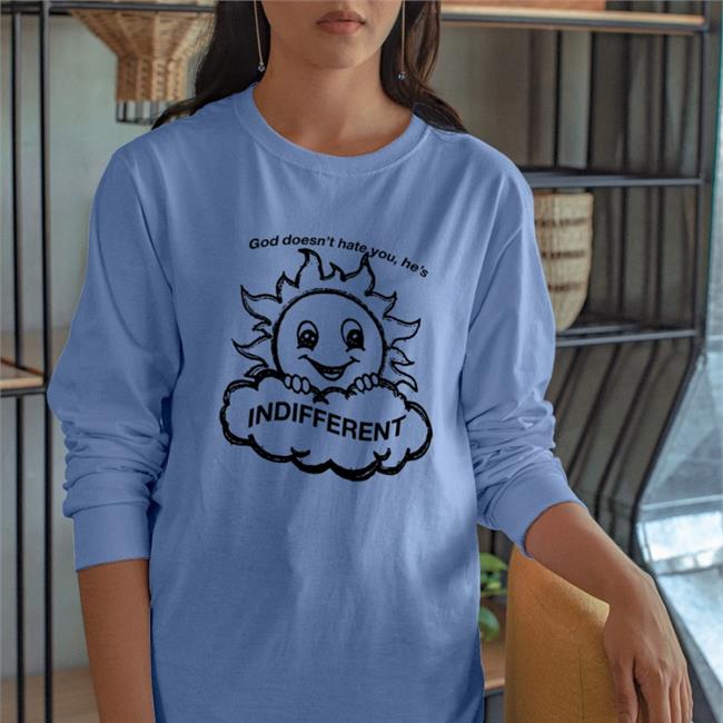 God Doesn’T Hat You He’S Indifferent Shirts