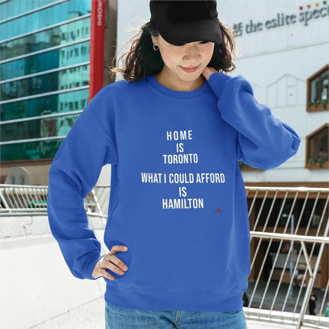 Home Is Toronto What I Could Afford Is Hamilton Shirt TheBeaverton The Beaverton Merch