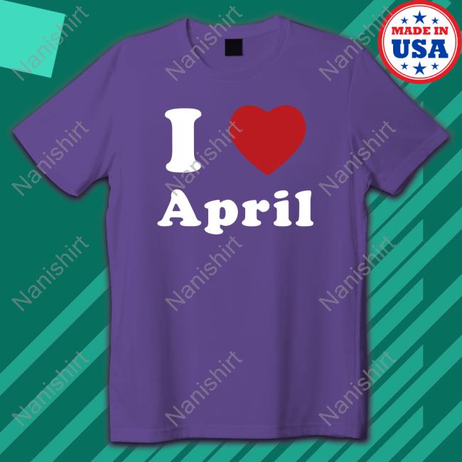 Official I Love April Cap I Love April Sweatshirt