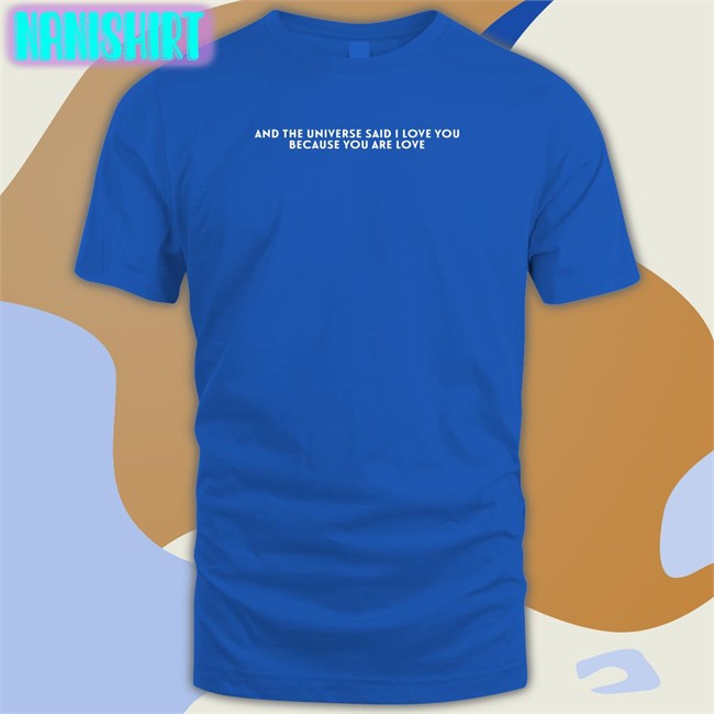Dreamwastaken And The Universe Said I Love You Because You Are Love Shirt