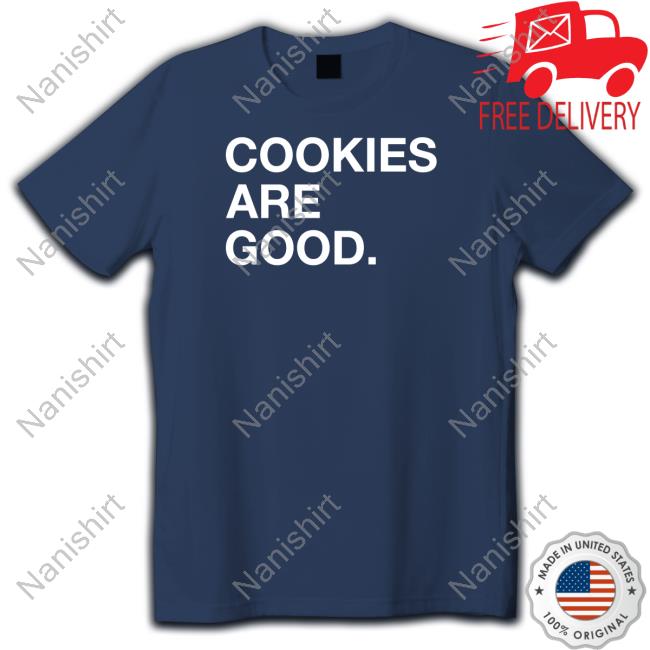 Cookies Are Good New Shirt