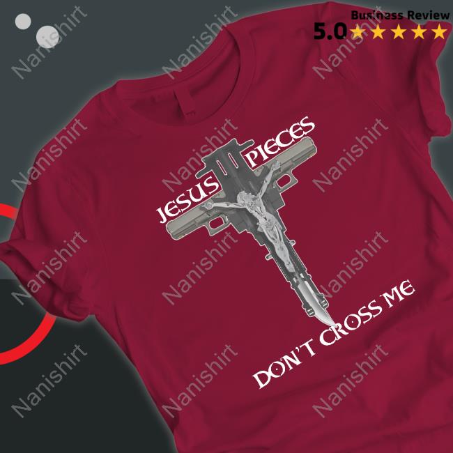 Jesus Pieces Don't Cross Me Shirts