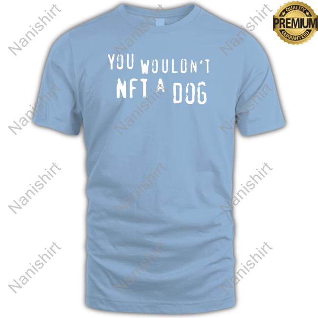 You Wouldn't Nft A Dog T Shirt