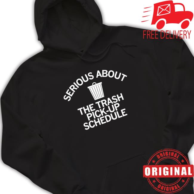 Serious About The Trash Pick-Up Schedule Shirt
