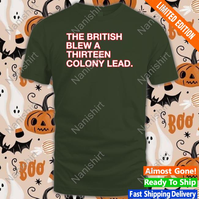 Official The British Blew A Thirteen Colony Lead Shirt New Shirt