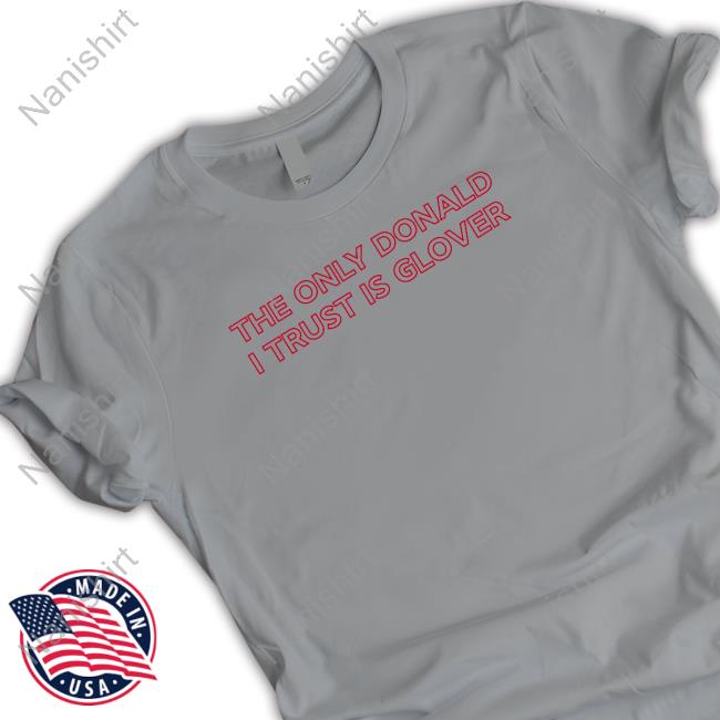 Official The Only Donald I Trust Is Glover T-Shirt