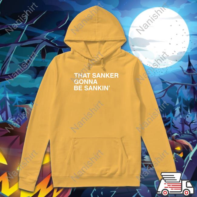 That Sanker Gonna Be Sankin' Hooded Sweatshirt