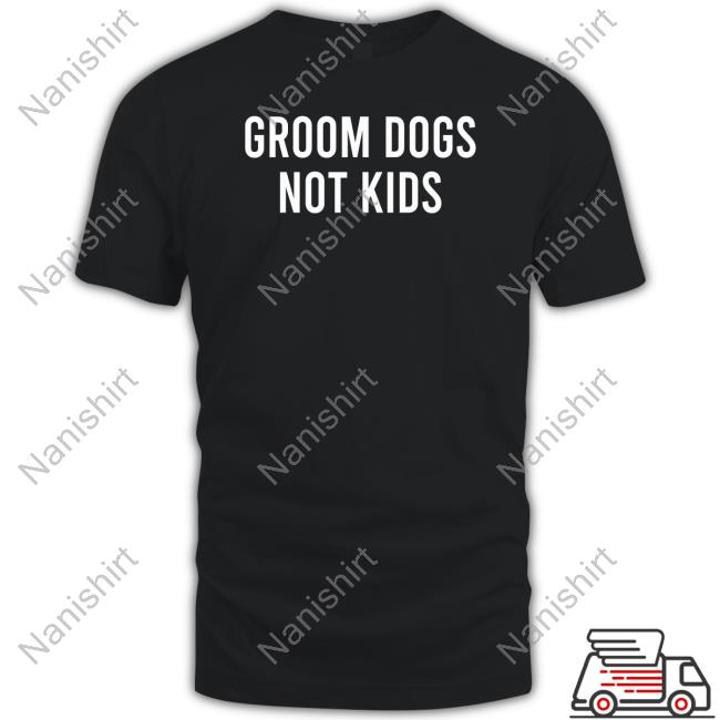 Groom Dogs Not Kids Shirt