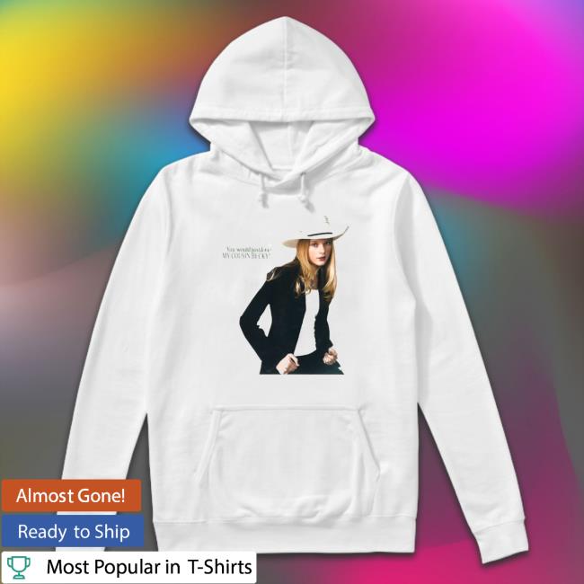 Official You Would Just Love My Cousin Becky Shirt You Would Just Love My Cousin Becky Shirt