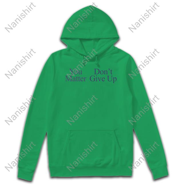 You Matter Don't Give Up Hoodie Prayingg Merch You Matter Don't Give Up Tee Shirt