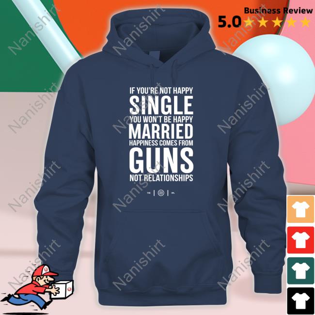 Colion Noir Merch If You're Not Happy Single You Won't Be Happy Married Happiness Comes From Guns Not Relationships Tee