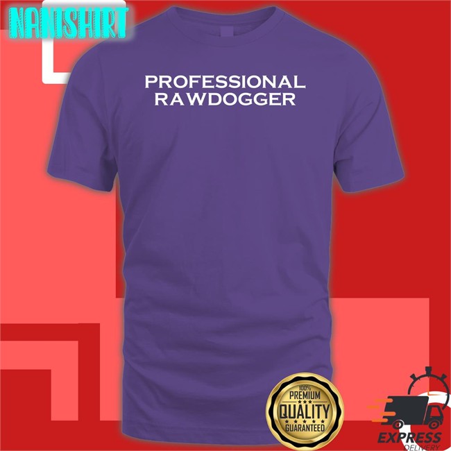 Shirts That Go Hard Professional Rawdogger Hoodie Shirtsthtgohard Professional Rawdogger Shirts