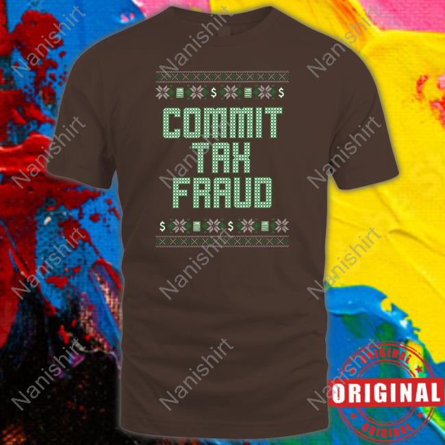 Shitheadsteve Commit Tax Fraud T Shirt Shitheadsteve Shop Commit Tax Fraud Tacky Tee