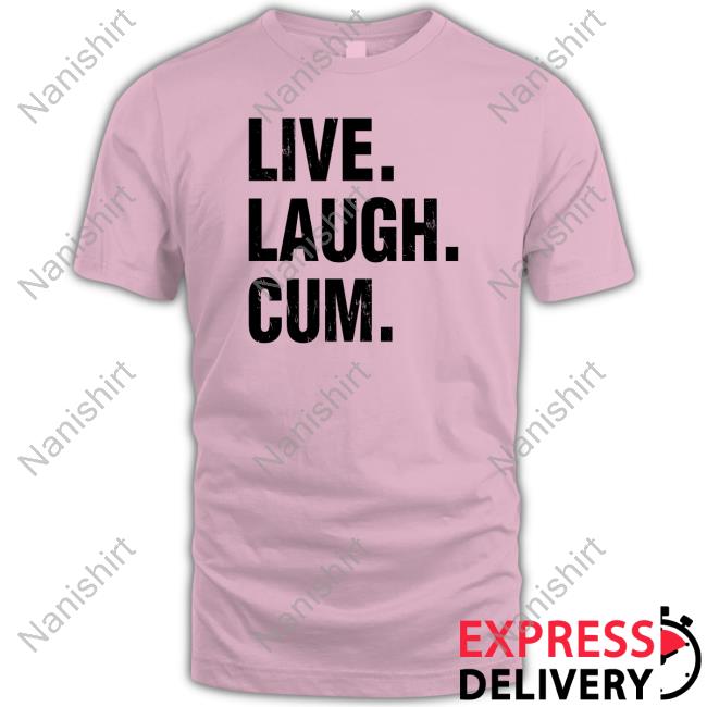 Live Laugh Cum T-Shirt