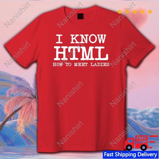 I Know HTML How To Meet Ladies Tee Shirt