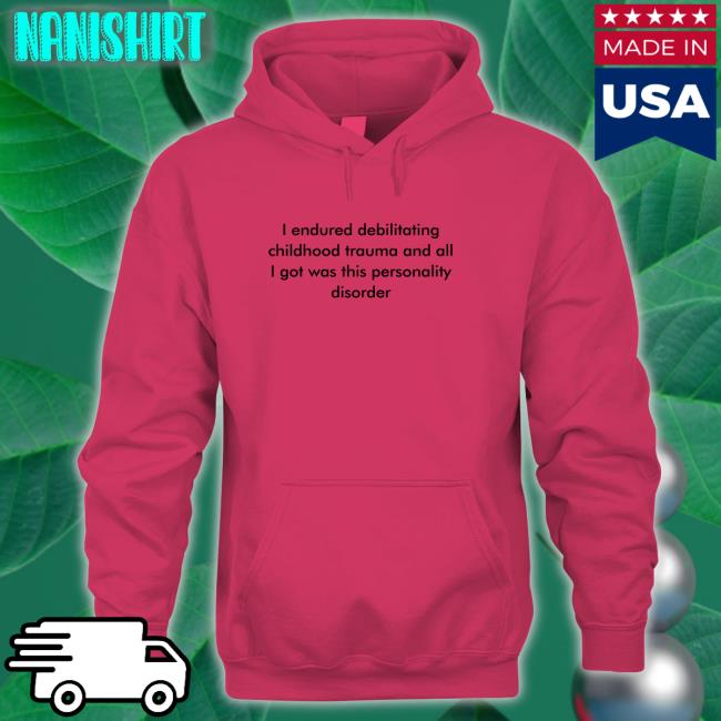 I Endured Debilitating Childhood Trauma And All I Got Was This Personality Disorder T Shirts