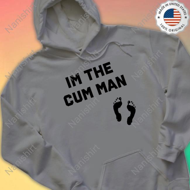 Shirts That Go Hard Im The Cum Man Tee