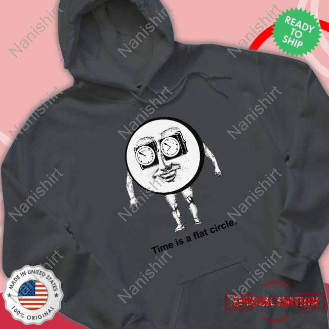 Shirts That Go Hard Time Is A Flat Circle Crewneck Sweatshirt Shirts That Go Hard Time Is A Flat Circle Hooded Sweatshirt
