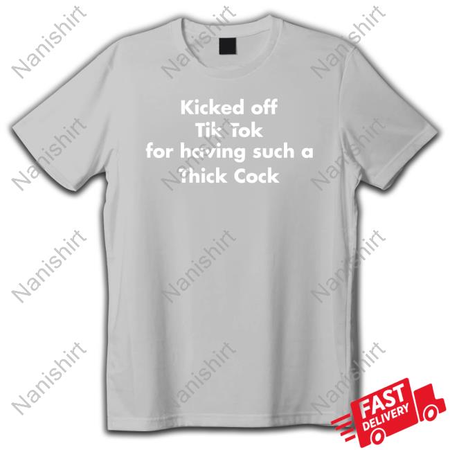Shirts That Go Hard Kicked Off Tik Tok For Having Such A Thick Cock Tee Shirts That Go Hard Kicked Off Tik Tok For Having Such A Thick Cock T Shirt