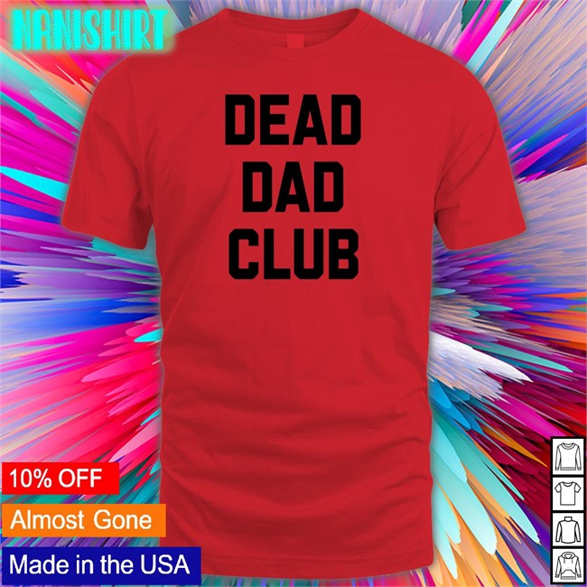 Dead Dad Club Long Sleeve T Shirt Better Than Pants Dead Dad Club Tee