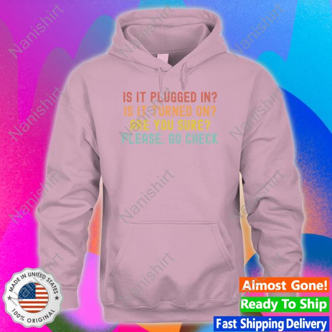 Is It Plugged In Is It Turned On Are You Sure Please Go Check Hooded Sweatshirt Hunter Mcconnell
