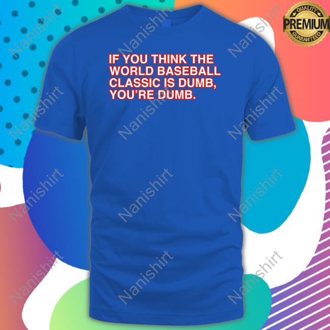 If You Think The World Baseball Classic Is Dumb You’Re Dumb Long Sleeve