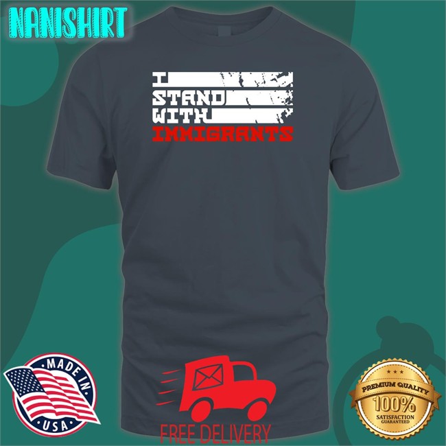 I Stand With Immigrants Tee Allen Orr Jr. Esq I Stand With Immigrants Shirt Ameshia Cross