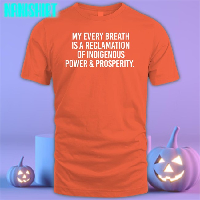 Drblackdeer My Every Breath Is A Reclamation Of Power & Prosperity Shirts Thrive Unltd Merch My Every Breath Is A Reclamation Of Indigenous Power & Prosperity T Shirt Black