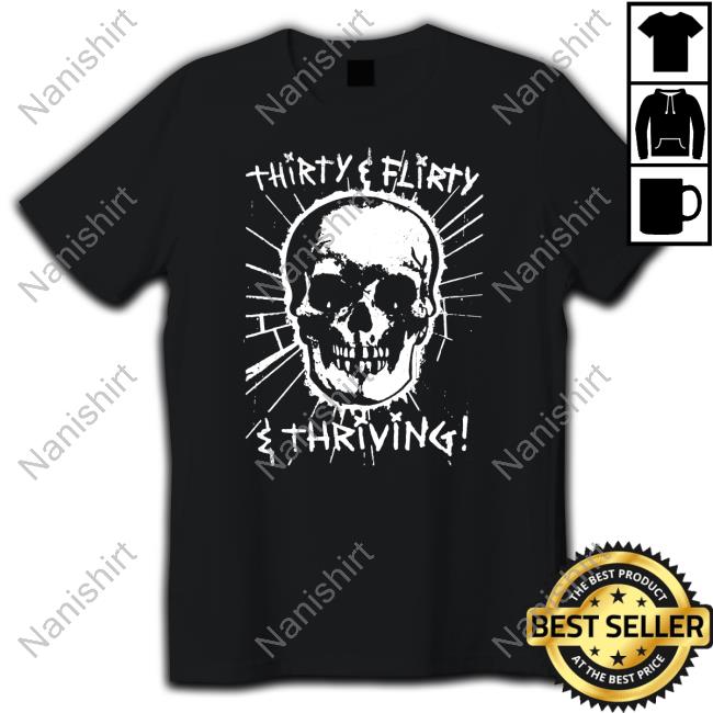 Goodshirts Thirty Flirty And Thriving Shirt