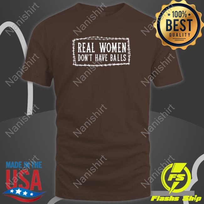 Real Women Don’t Have Balls shirt